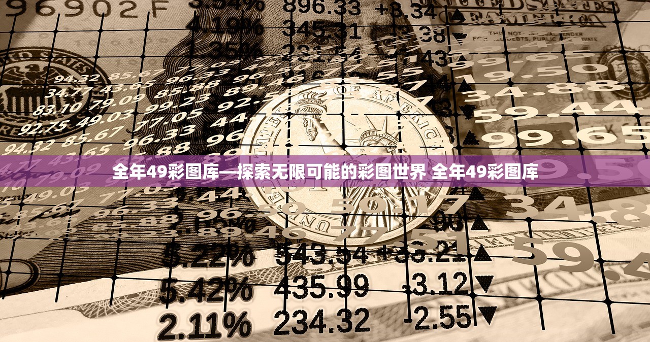 全年49彩图库—探索无限可能的彩图世界 全年49彩图库