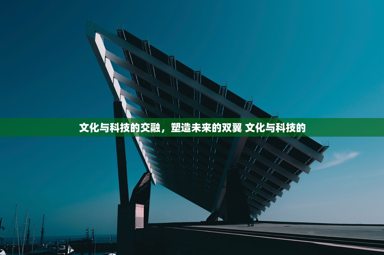 文化与科技的交融，塑造未来的双翼 文化与科技的