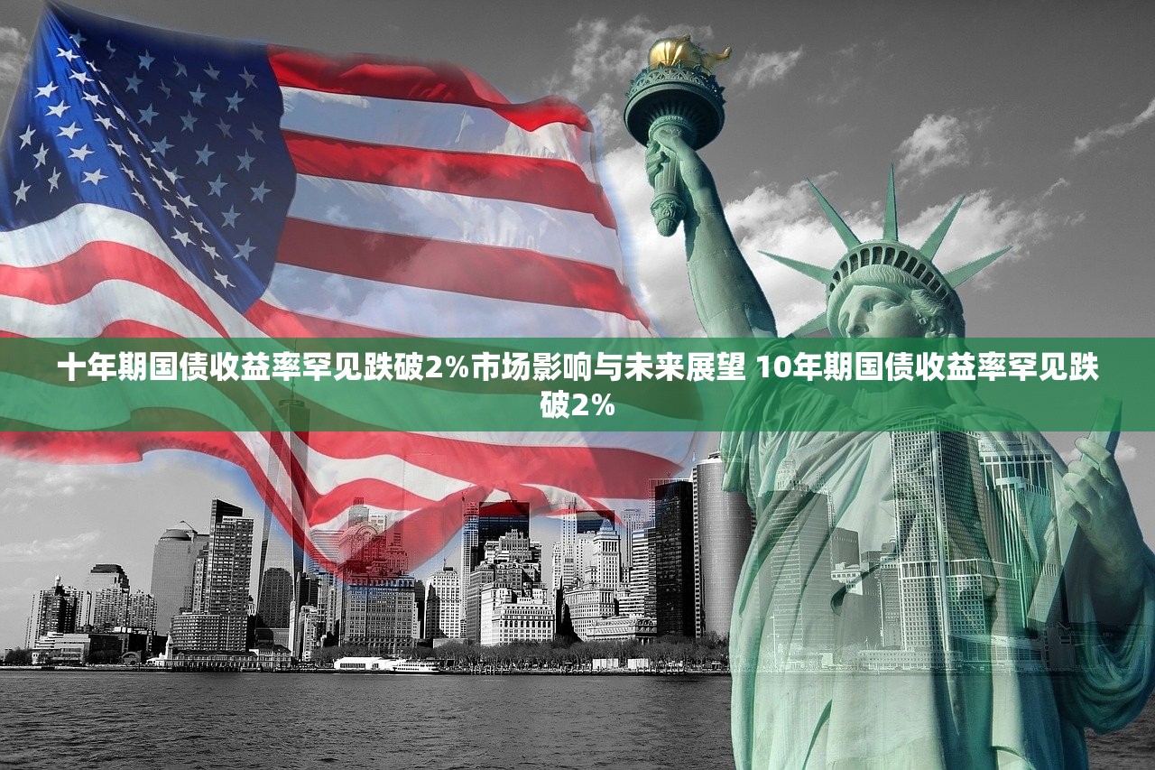 十年期国债收益率罕见跌破2%市场影响与未来展望 10年期国债收益率罕见跌破2%