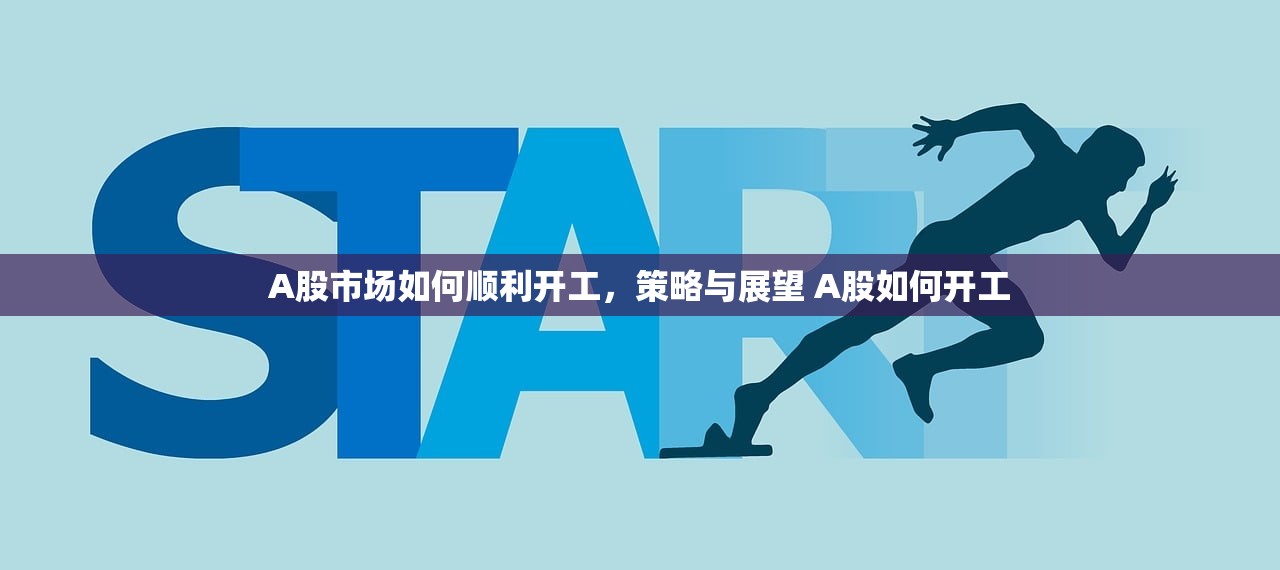 A股市场如何顺利开工，策略与展望 A股如何开工