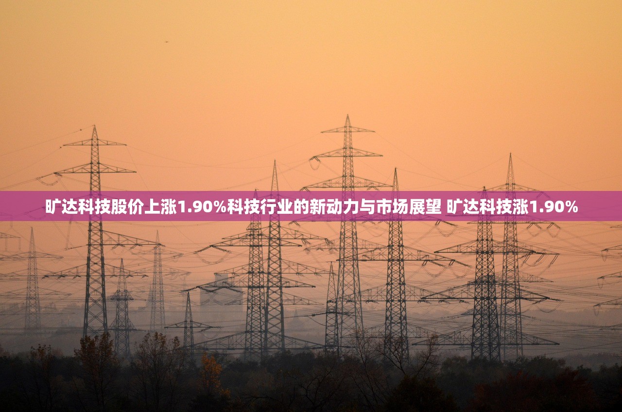 旷达科技股价上涨1.90%科技行业的新动力与市场展望 旷达科技涨1.90%