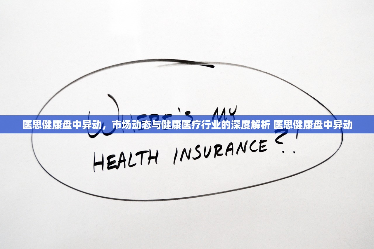 医思健康盘中异动，市场动态与健康医疗行业的深度解析 医思健康盘中异动