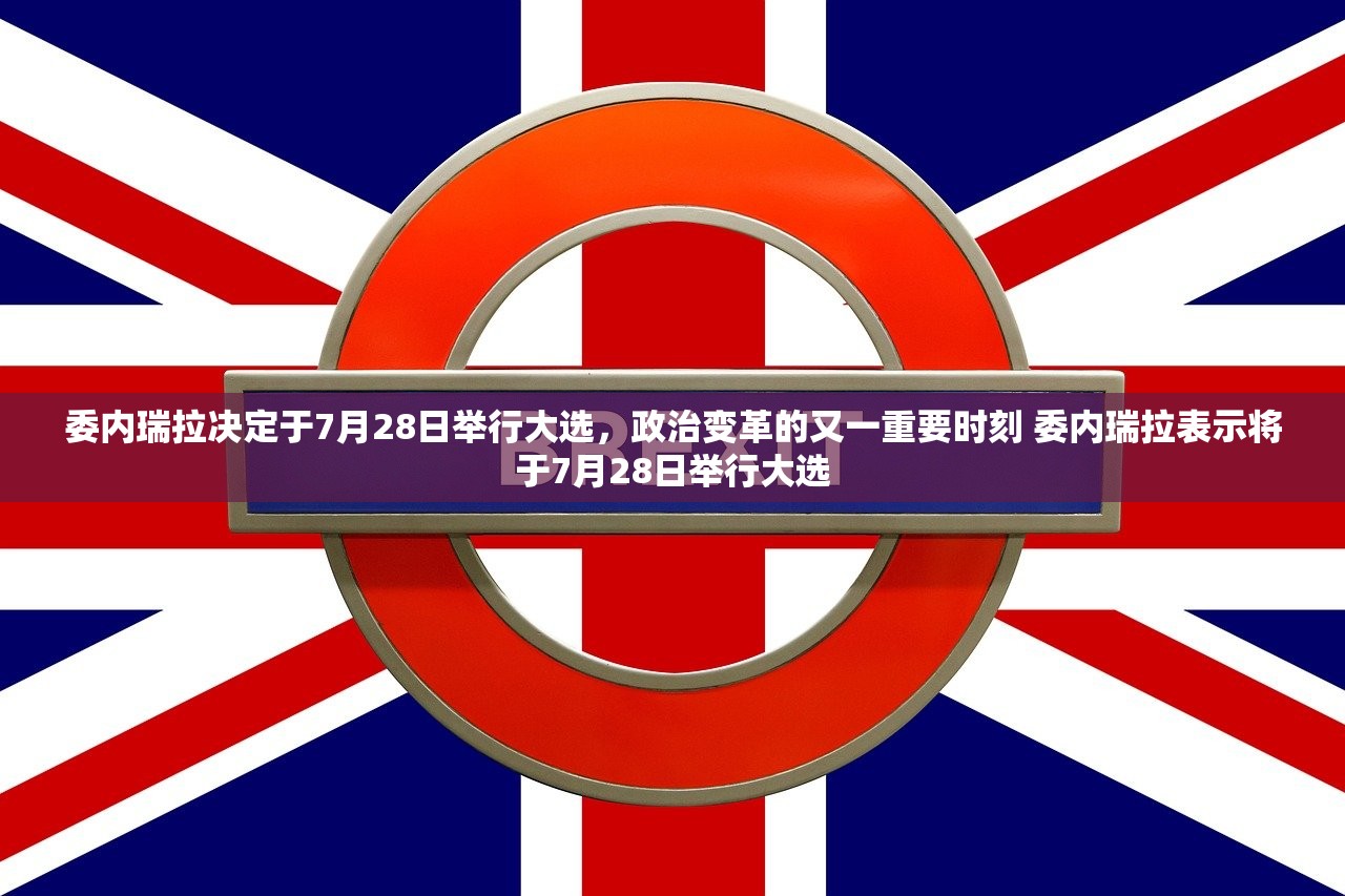 委内瑞拉决定于7月28日举行大选，政治变革的又一重要时刻 委内瑞拉表示将于7月28日举行大选