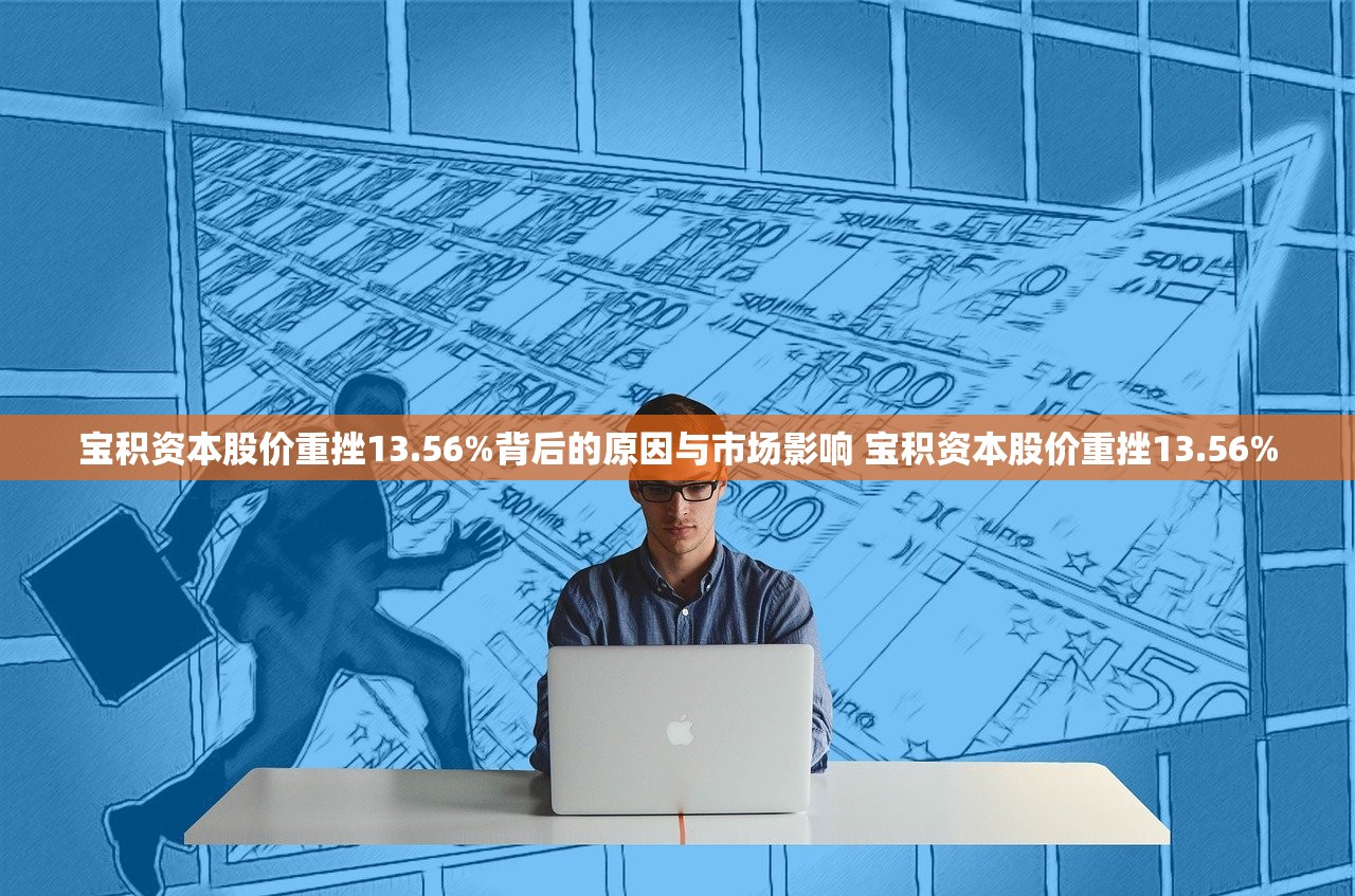 宝积资本股价重挫13.56%背后的原因与市场影响 宝积资本股价重挫13.56%