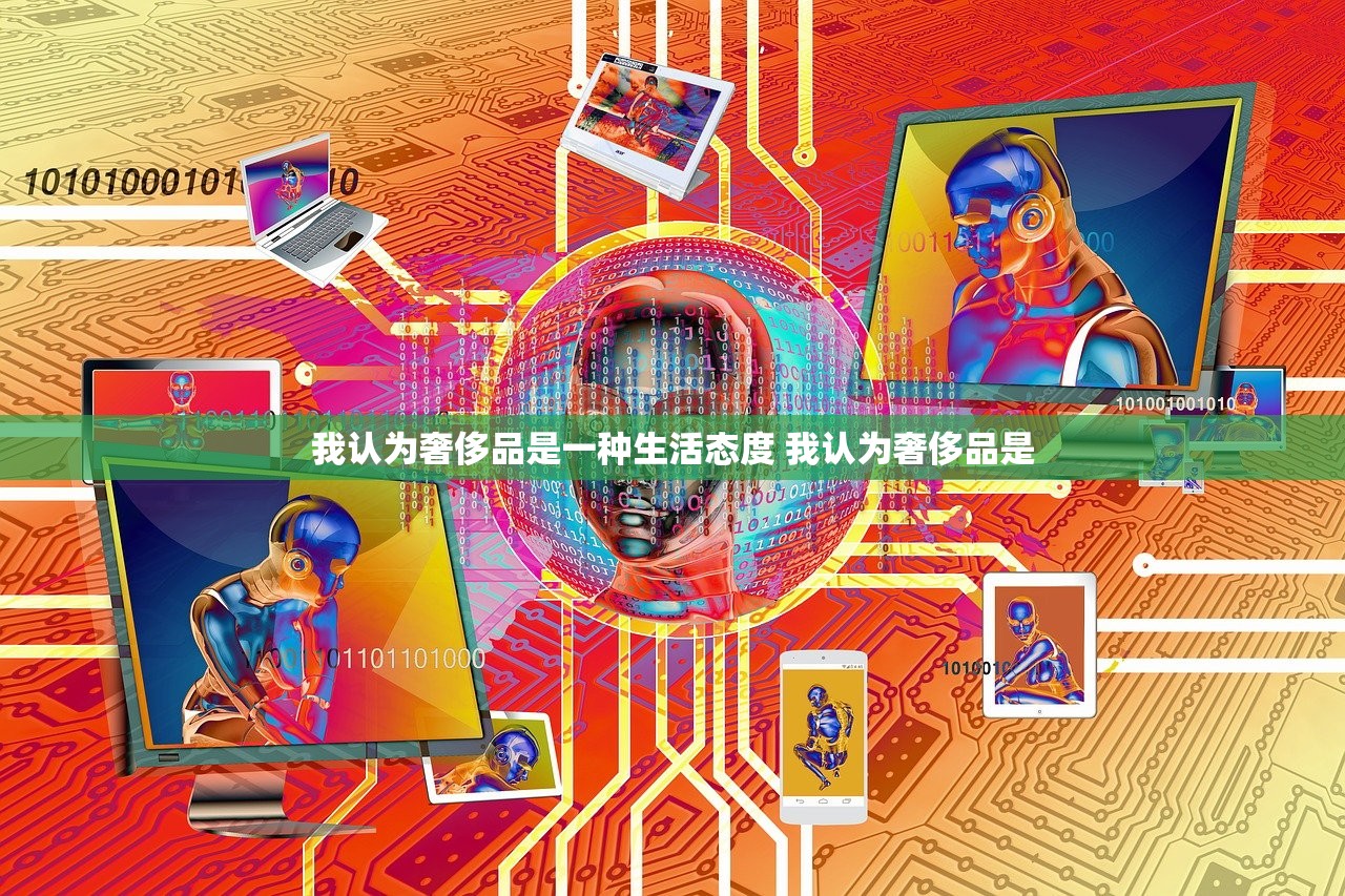 我认为奢侈品是一种生活态度 我认为奢侈品是