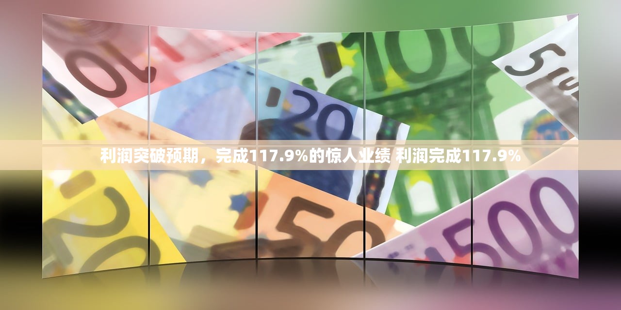 利润突破预期，完成117.9%的惊人业绩 利润完成117.9%