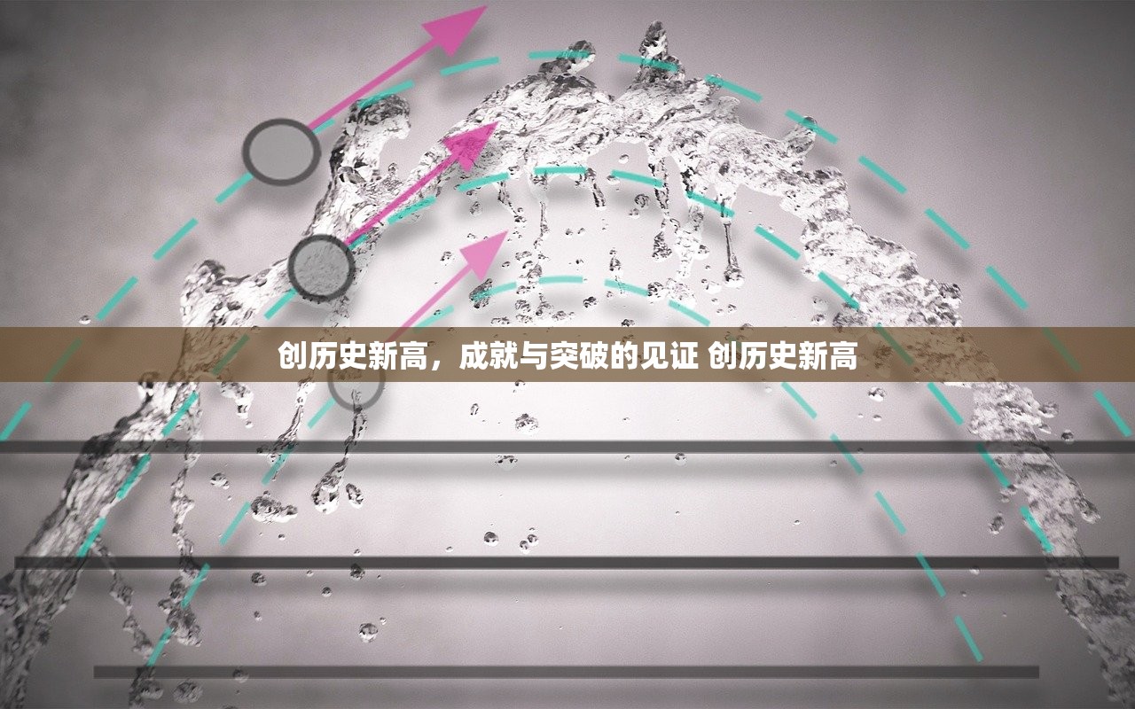 创历史新高，成就与突破的见证 创历史新高