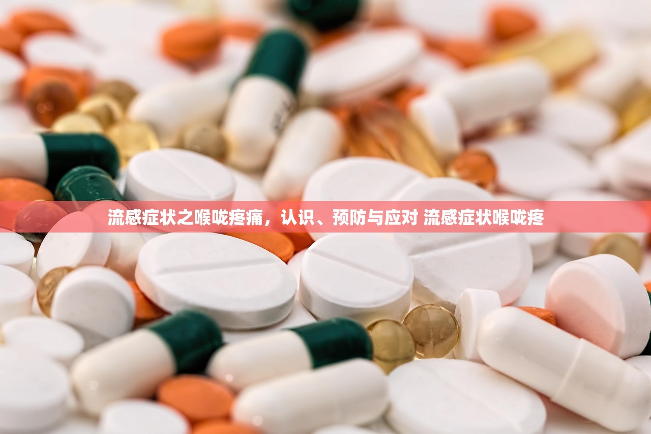 流感症状之喉咙疼痛,认识、预防与应对 流感症状喉咙疼 流感症状之喉咙疼痛,认识、预防与应对 流感症状喉咙疼