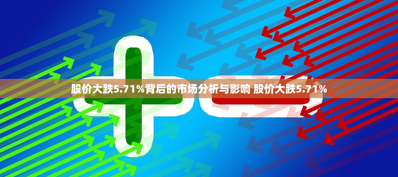 股价大跌5.71%背后的市场分析与影响 股价大跌5.71%