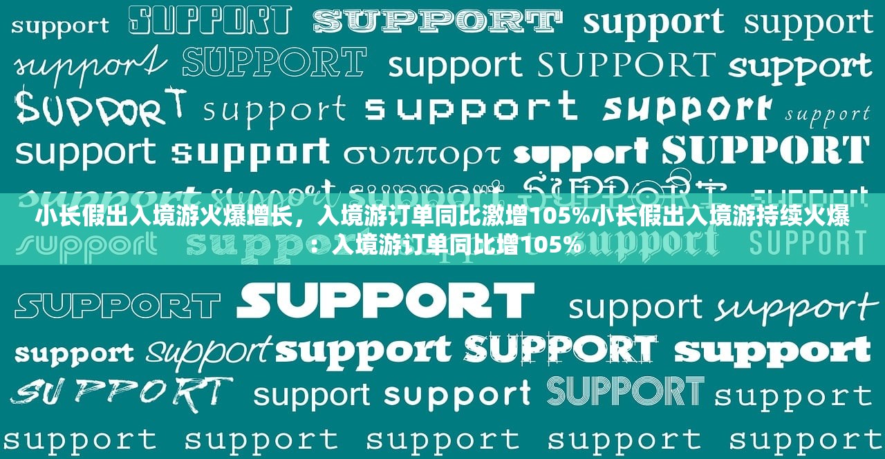 小长假出入境游火爆增长，入境游订单同比激增105%小长假出入境游持续火爆：入境游订单同比增105%