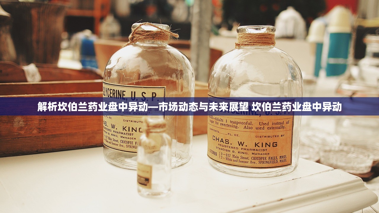 解析坎伯兰药业盘中异动—市场动态与未来展望 坎伯兰药业盘中异动 解析坎伯兰药业盘中异动—市场动态与未来展望 坎伯兰药业盘中异动