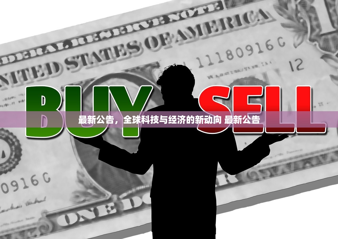 最新公告，全球科技与经济的新动向 最新公告