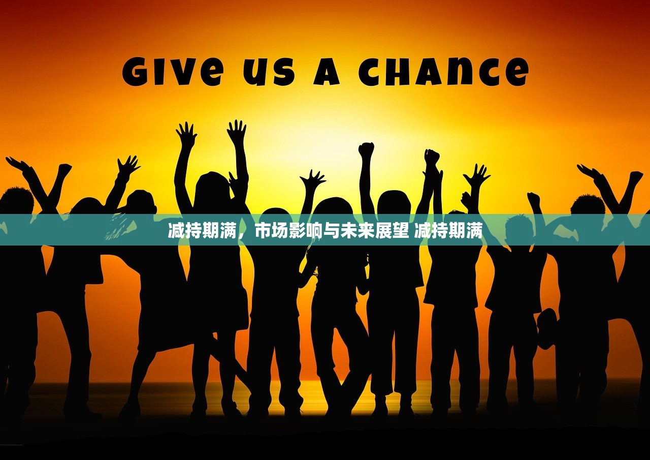 减持期满，市场影响与未来展望 减持期满