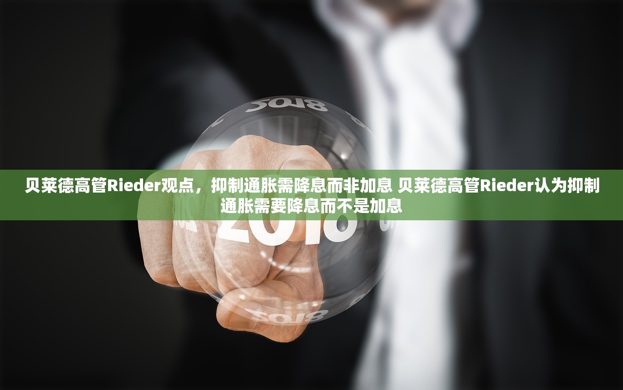 贝莱德高管Rieder观点，抑制通胀需降息而非加息 贝莱德高管Rieder认为抑制通胀需要降息而不是加息