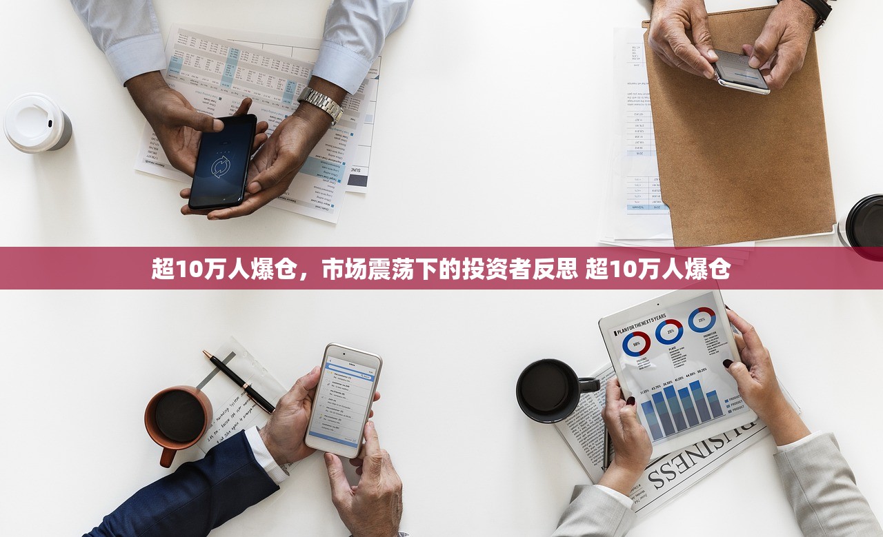 超10万人爆仓,市场震荡下的投资者反思 超10万人爆仓 超10万人爆仓,市场震荡下的投资者反思 超10万人爆仓