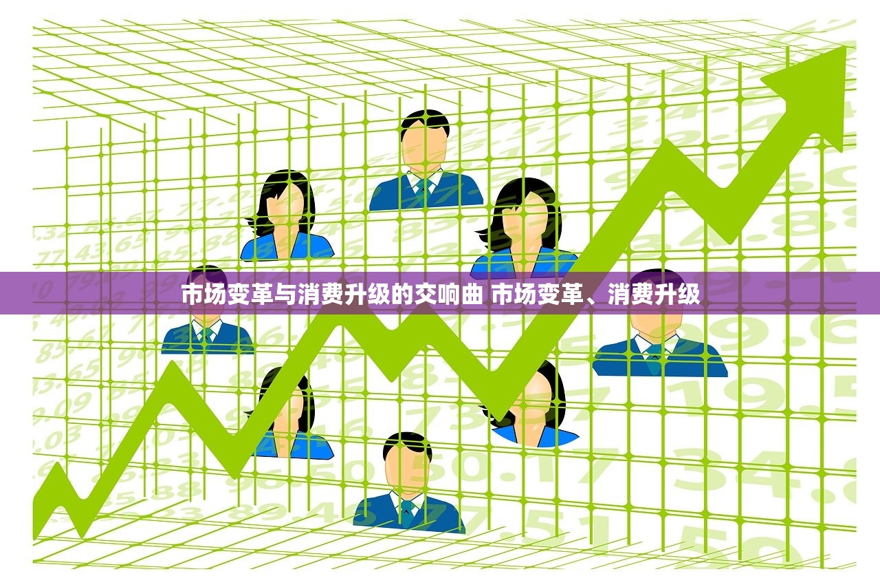 市场变革与消费升级的交响曲 市场变革、消费升级
