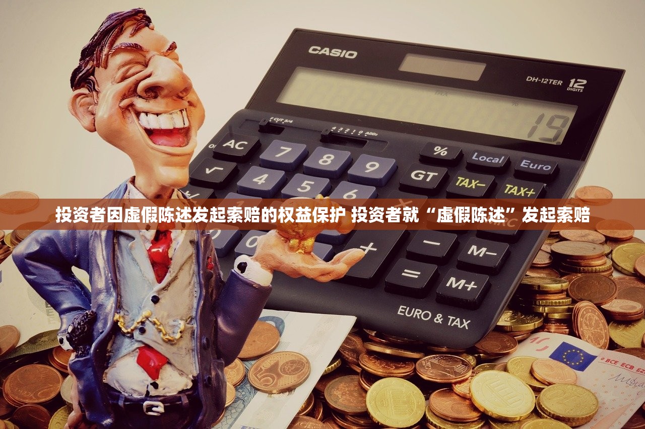 投资者因虚假陈述发起索赔的权益保护 投资者就“虚假陈述”发起索赔