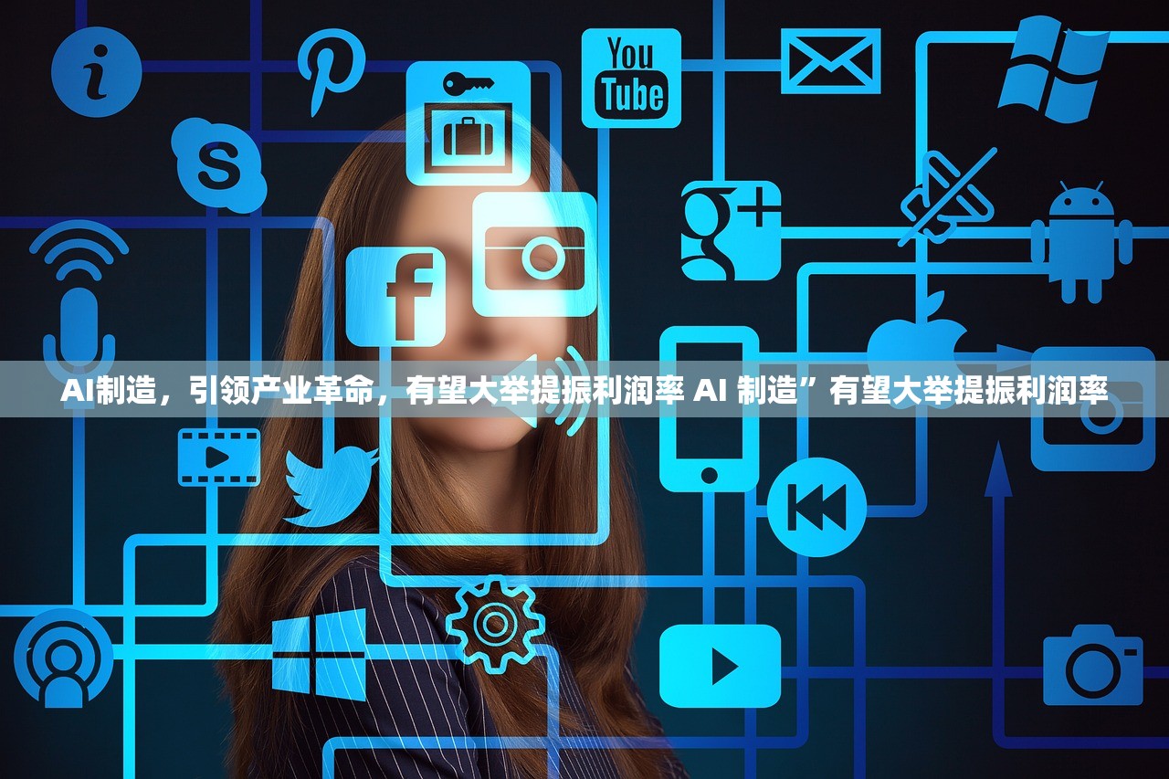 AI制造，引领产业革命，有望大举提振利润率 AI 制造”有望大举提振利润率