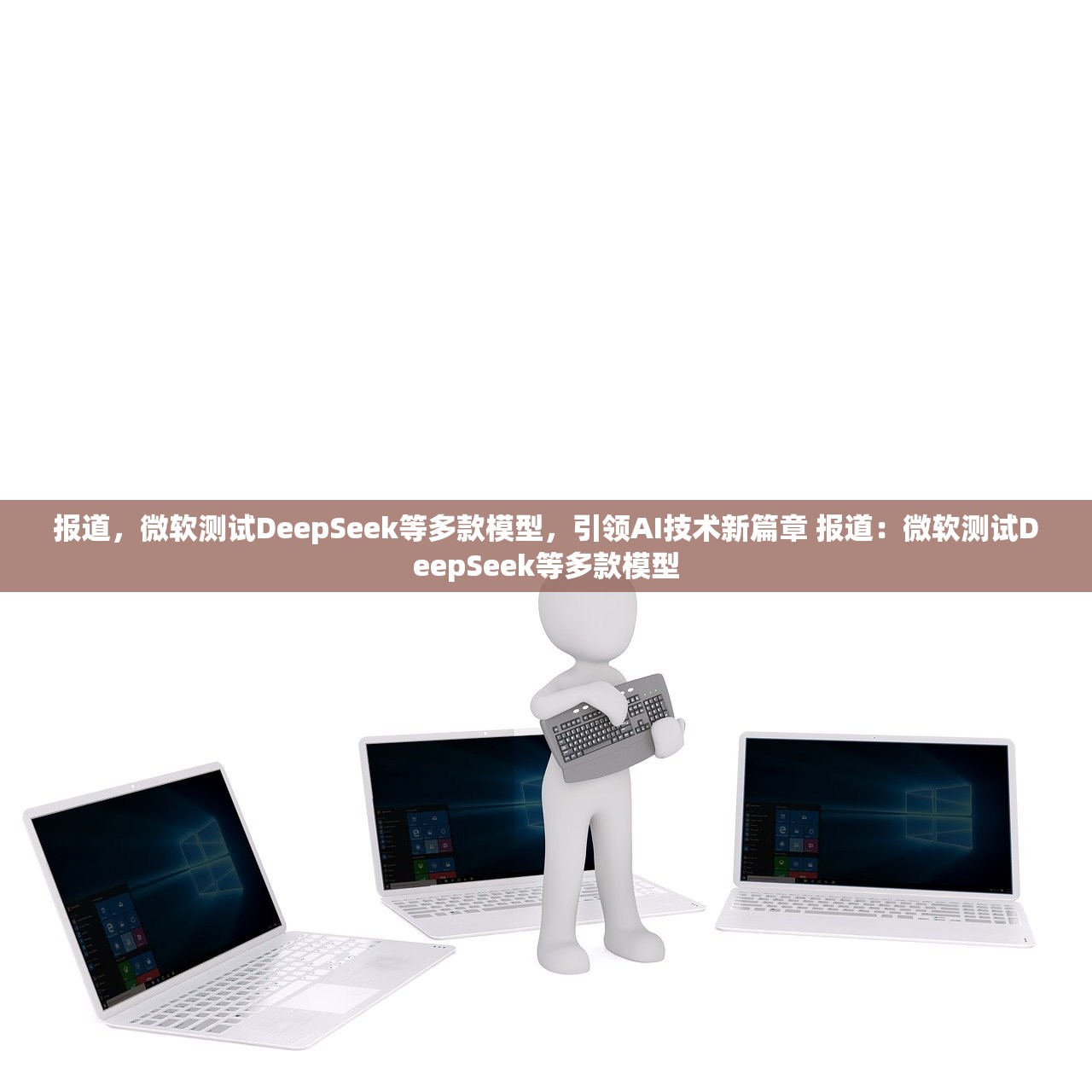 报道，微软测试DeepSeek等多款模型，引领AI技术新篇章 报道：微软测试DeepSeek等多款模型