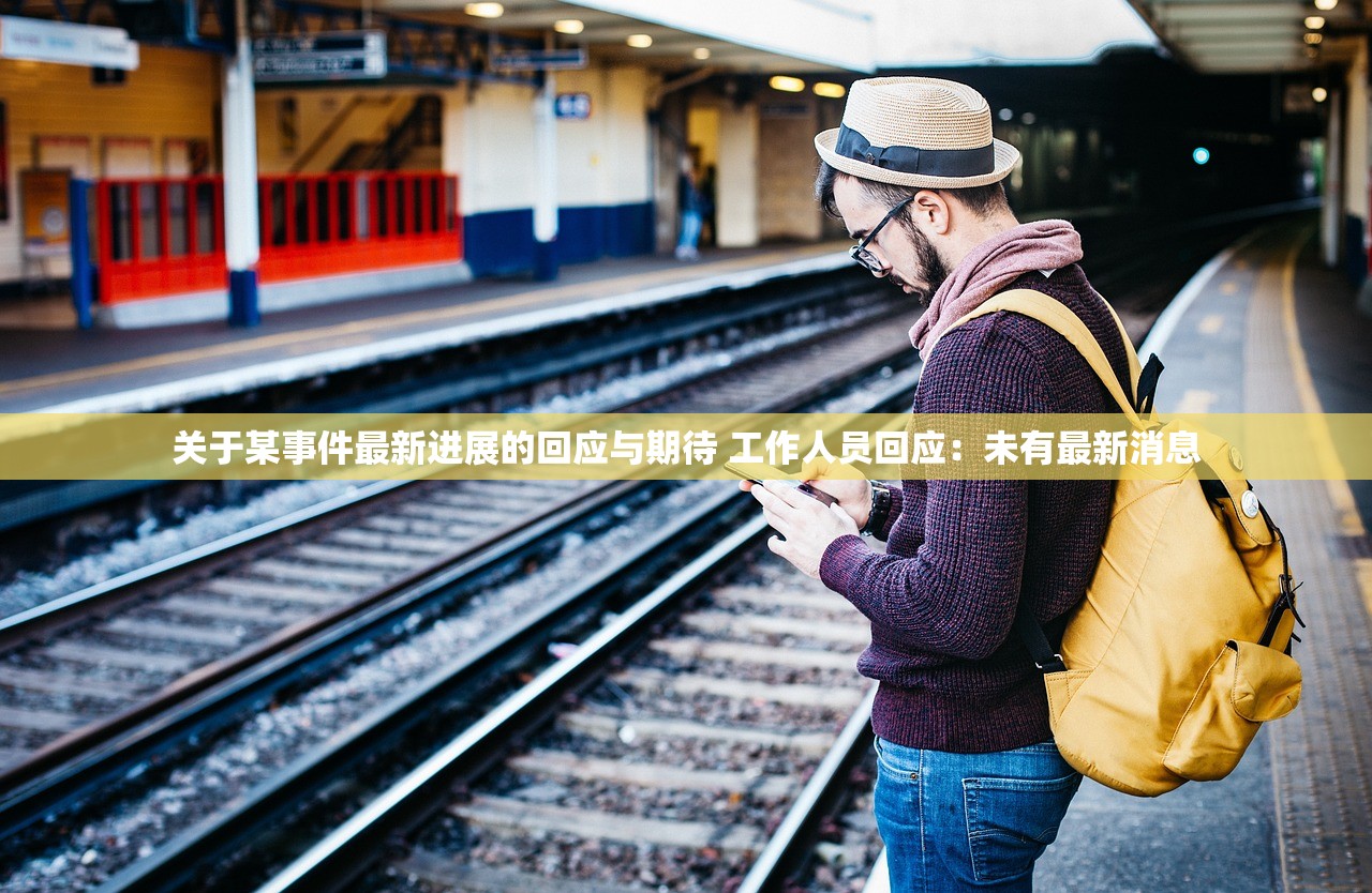 关于某事件最新进展的回应与期待 工作人员回应：未有最新消息