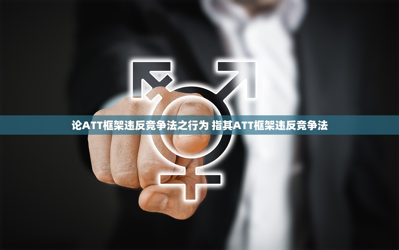 论ATT框架违反竞争法之行为 指其ATT框架违反竞争法