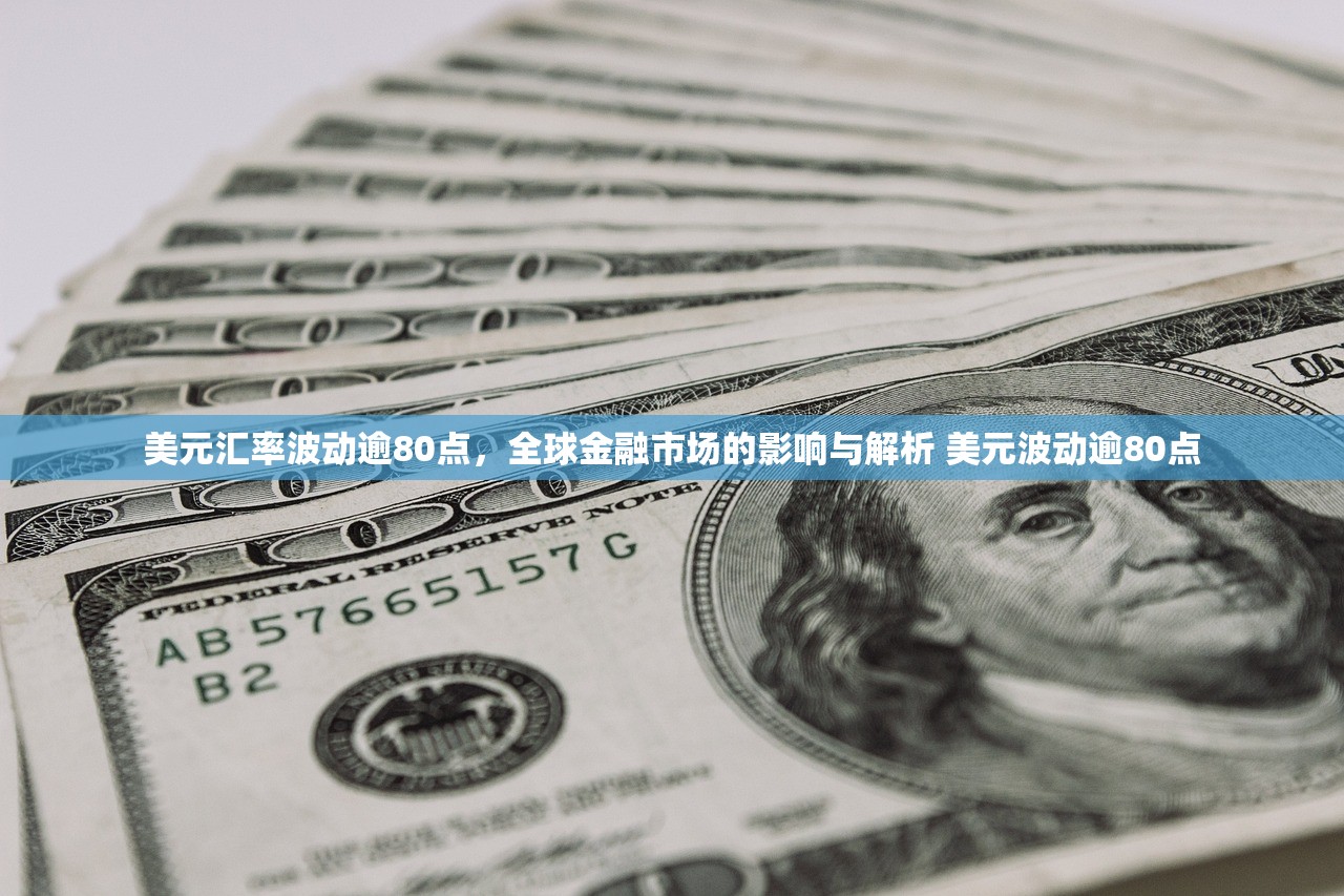 美元汇率波动逾80点,全球金融市场的影响与解析 美元波动逾80点 美元汇率波动逾80点,全球金融市场的影响与解析 美元波动逾80点