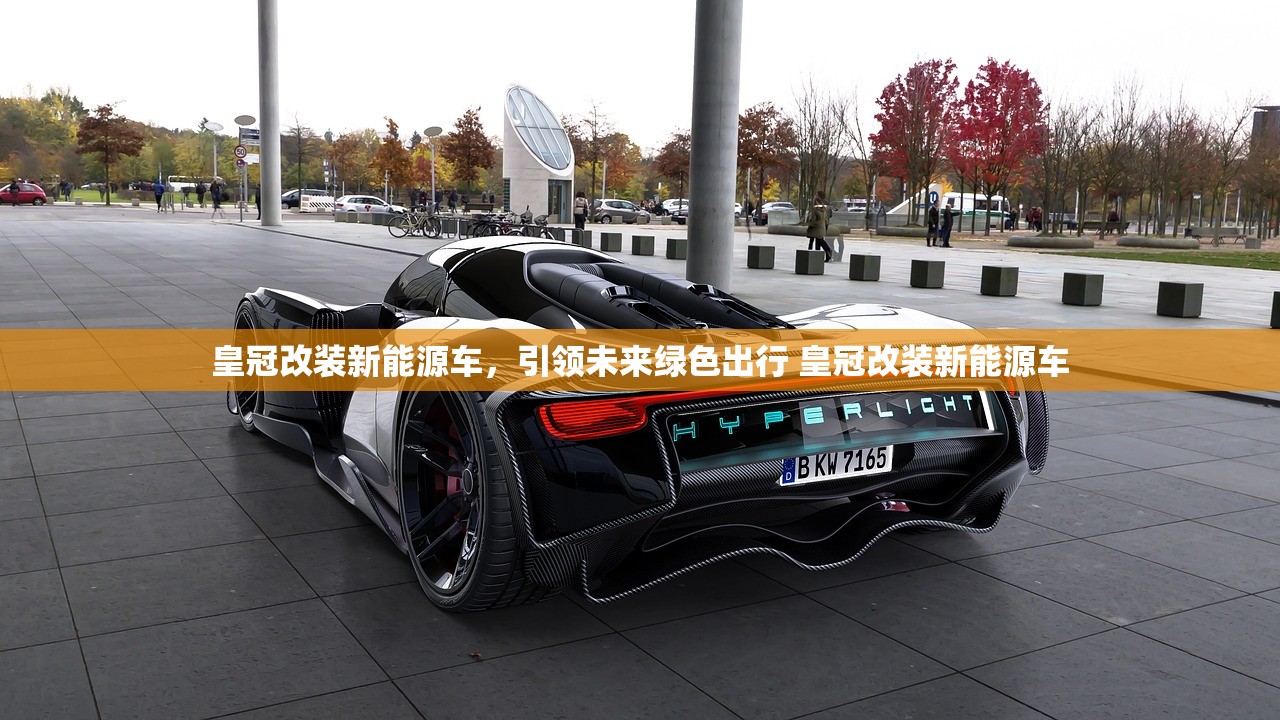 皇冠改装新能源车，引领未来绿色出行 皇冠改装新能源车