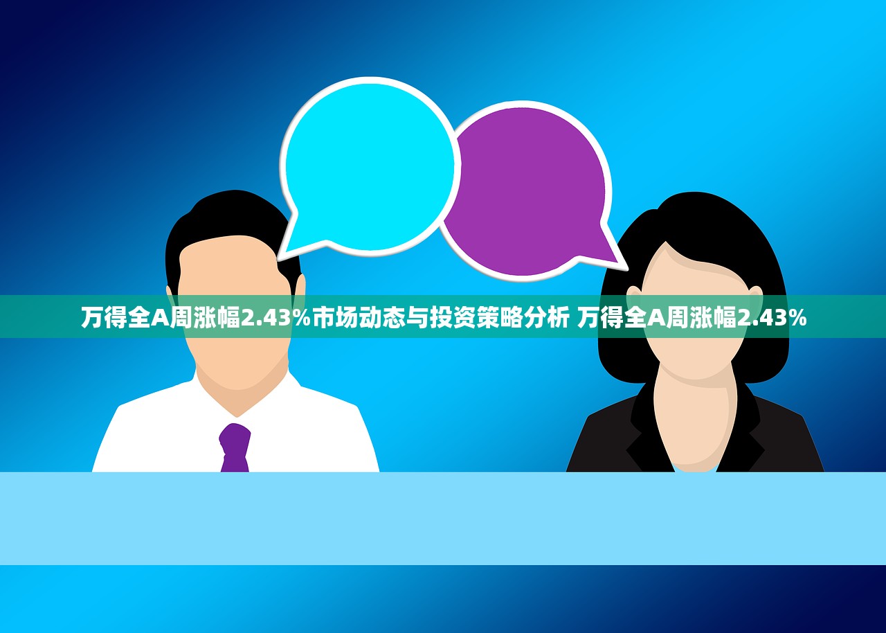 万得全A周涨幅2.43%市场动态与投资策略分析 万得全A周涨幅2.43%