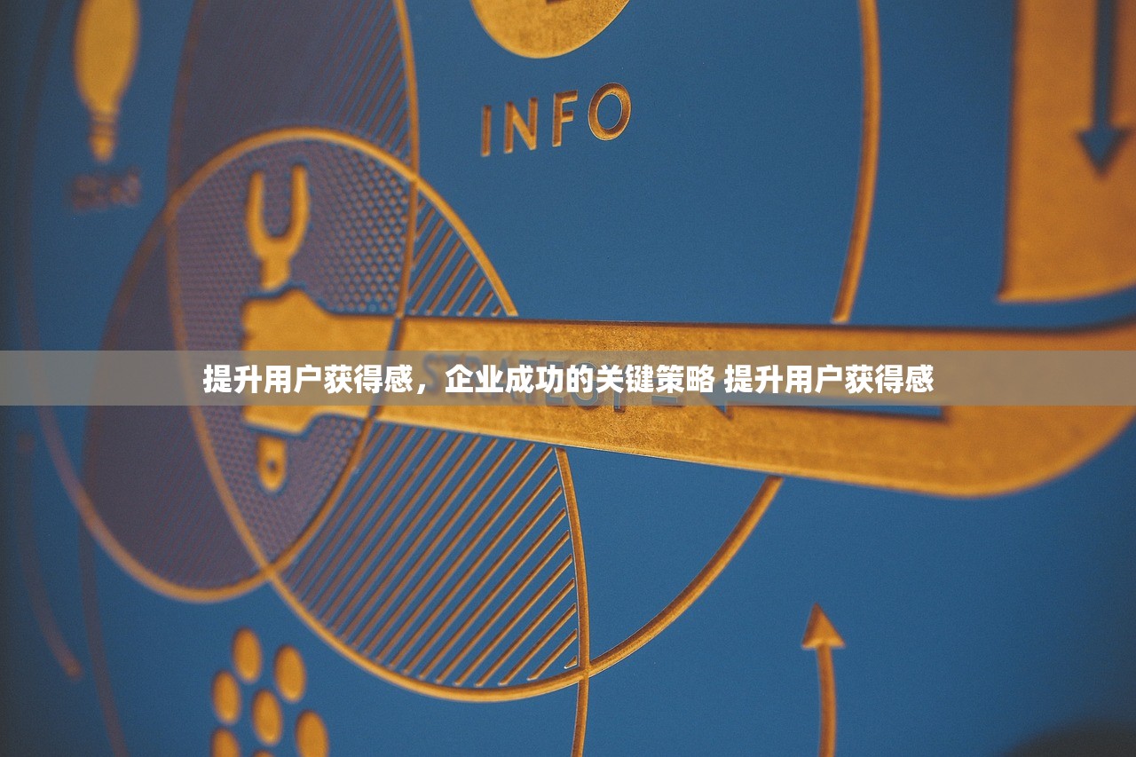 提升用户获得感，企业成功的关键策略 提升用户获得感
