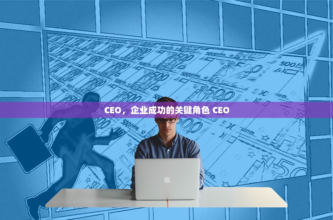 CEO，企业成功的关键角色 CEO
