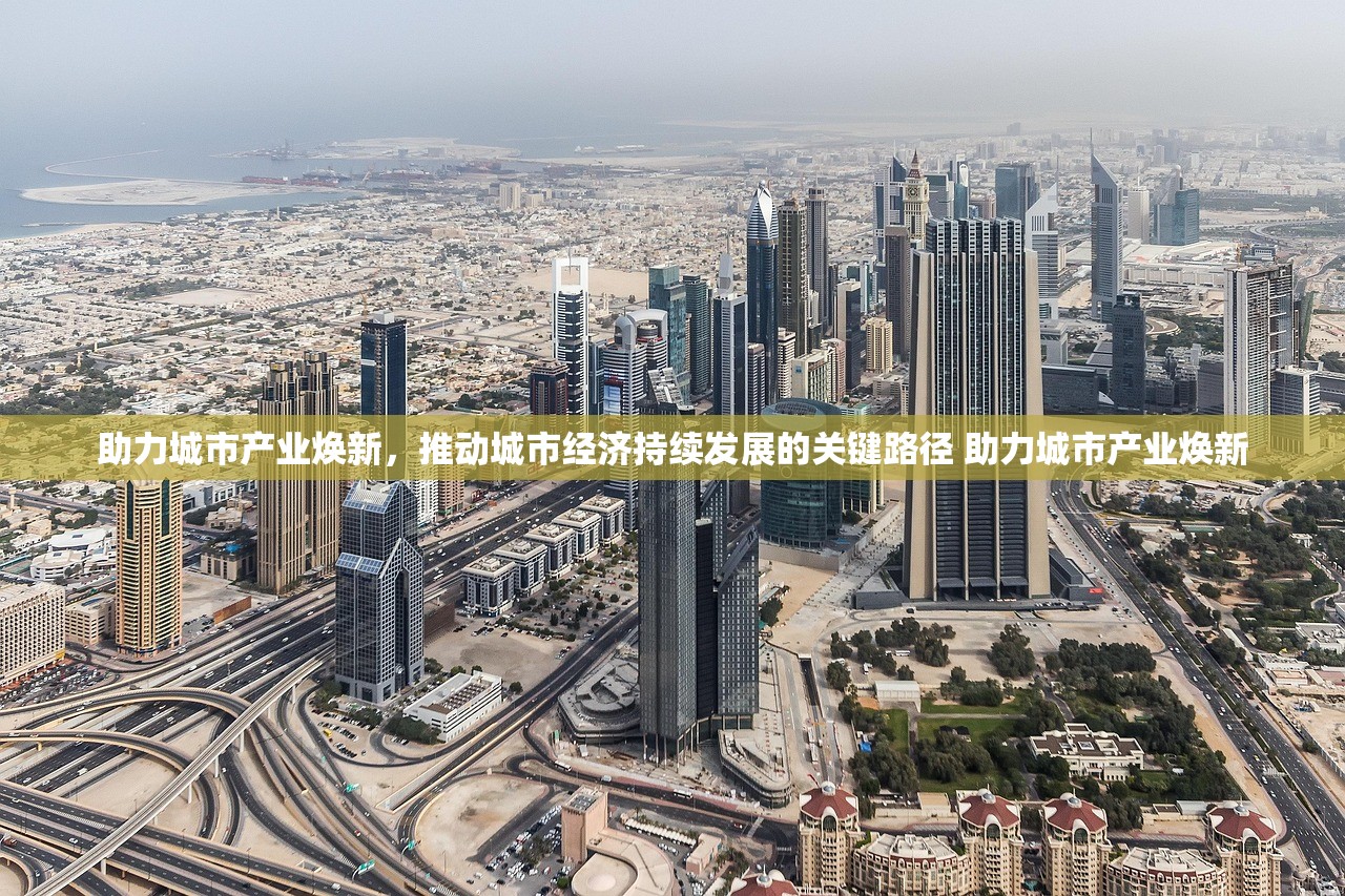 助力城市产业焕新，推动城市经济持续发展的关键路径 助力城市产业焕新