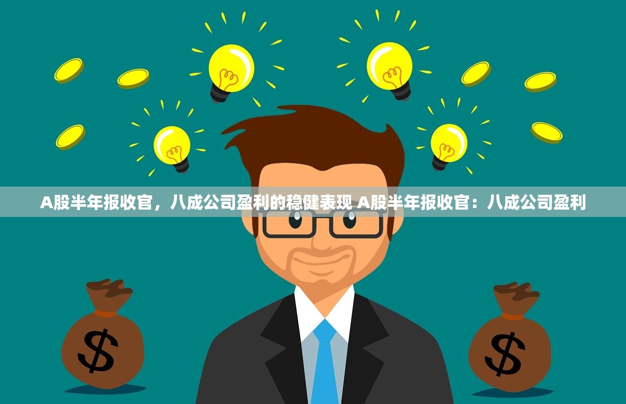 A股半年报收官，八成公司盈利的稳健表现 A股半年报收官：八成公司盈利