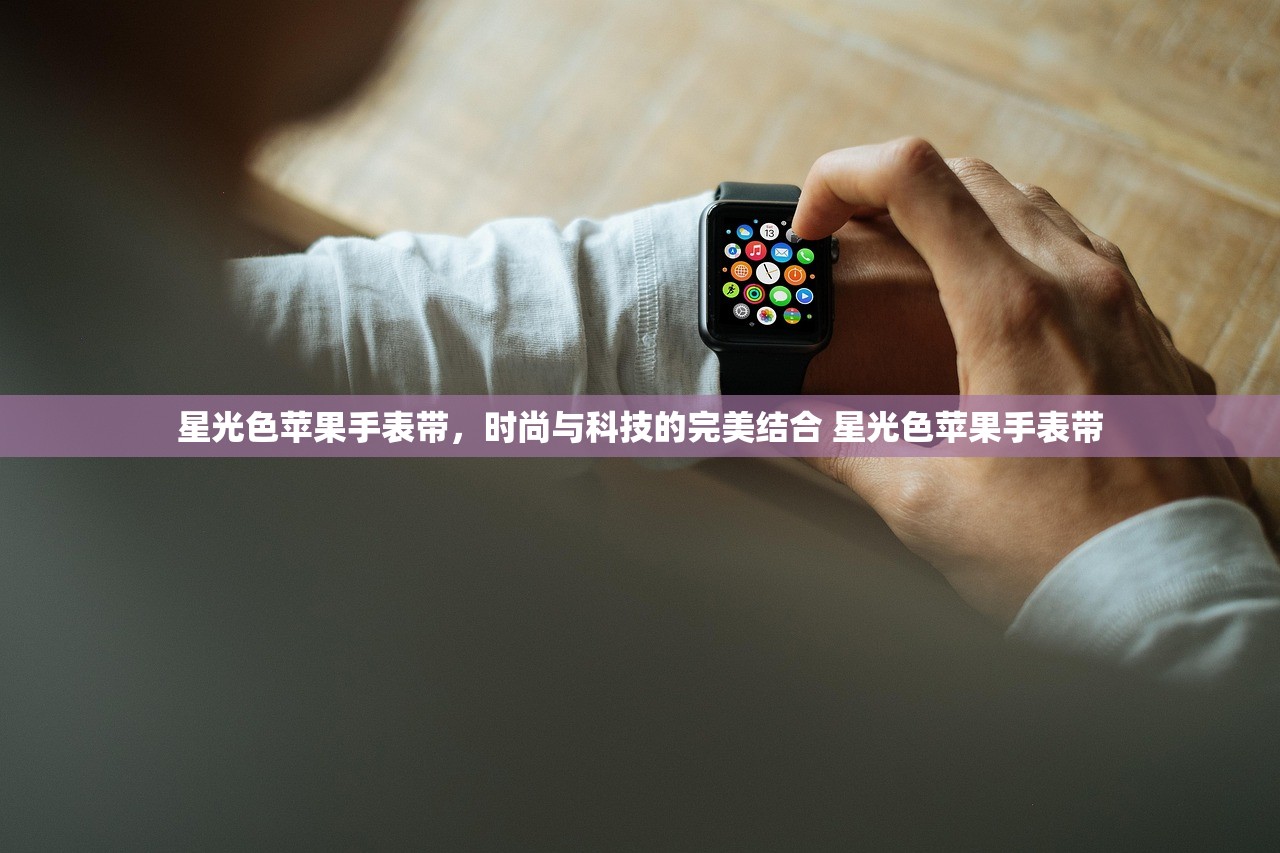 星光色苹果手表带,时尚与科技的完美结合 星光色苹果手表带 星光色苹果手表带,时尚与科技的完美结合 星光色苹果手表带