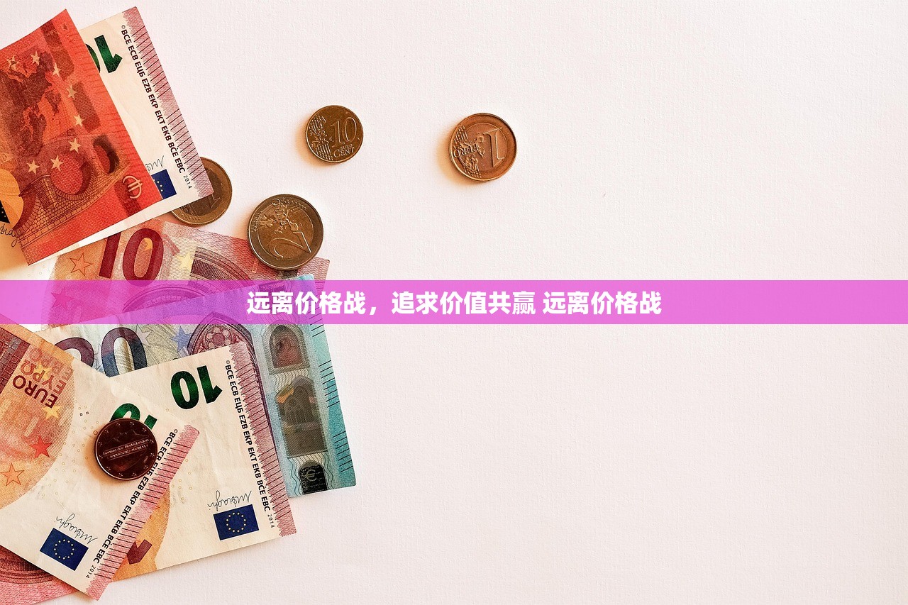 远离价格战，追求价值共赢 远离价格战