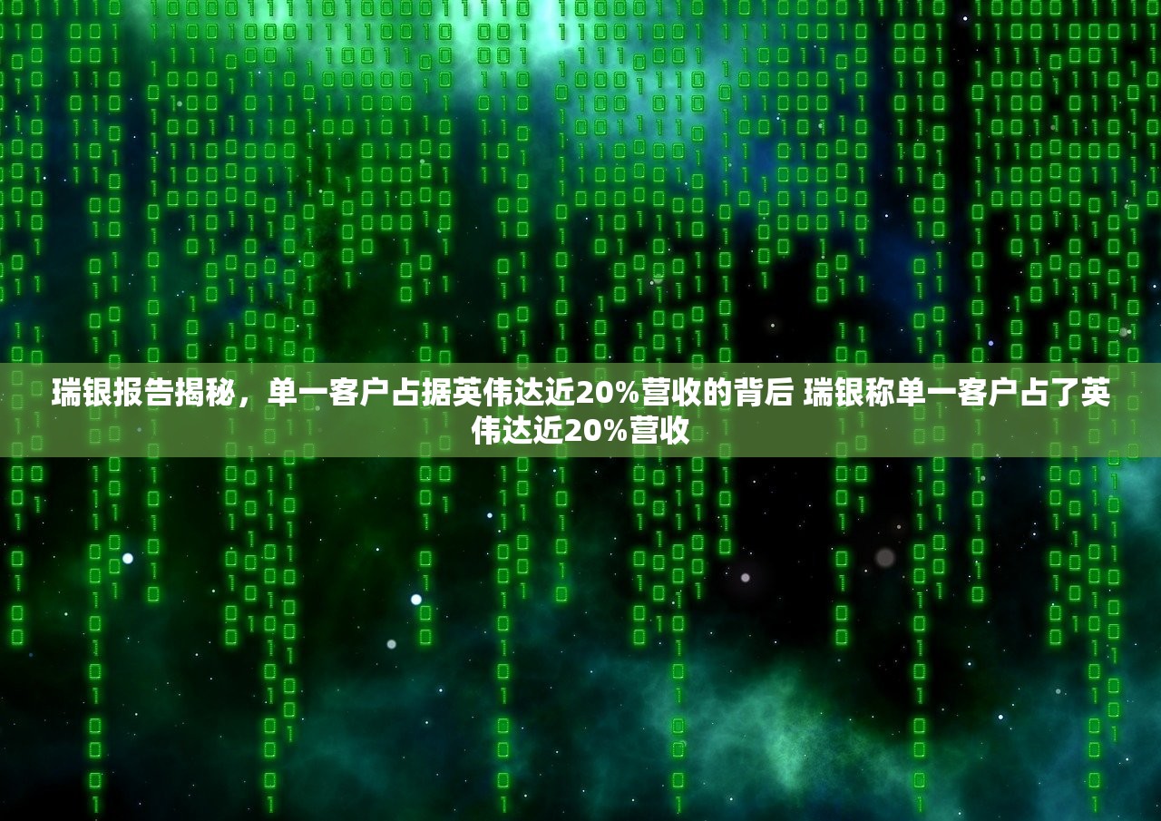 瑞银报告揭秘，单一客户占据英伟达近20%营收的背后 瑞银称单一客户占了英伟达近20%营收