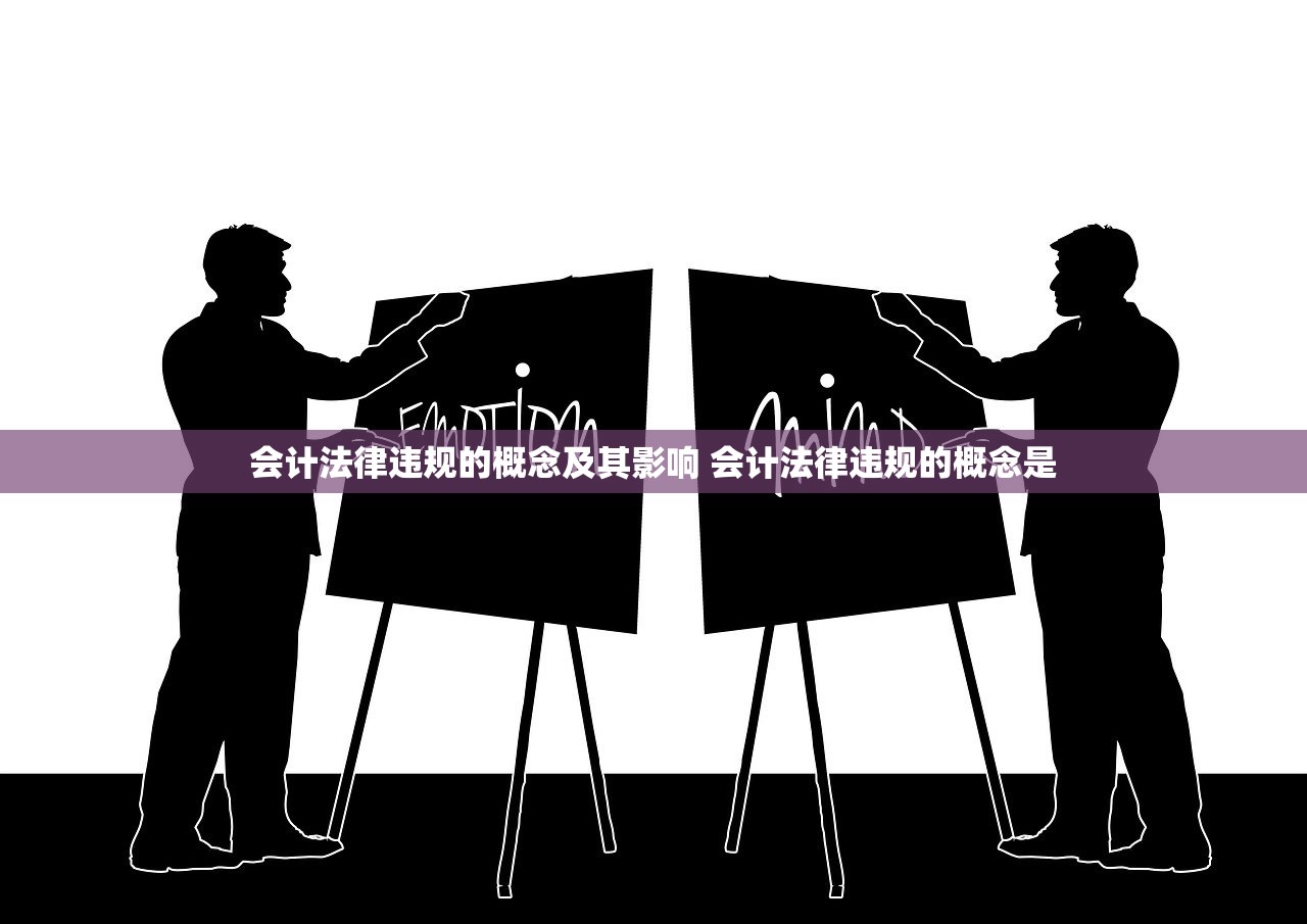 会计法律违规的概念及其影响 会计法律违规的概念是