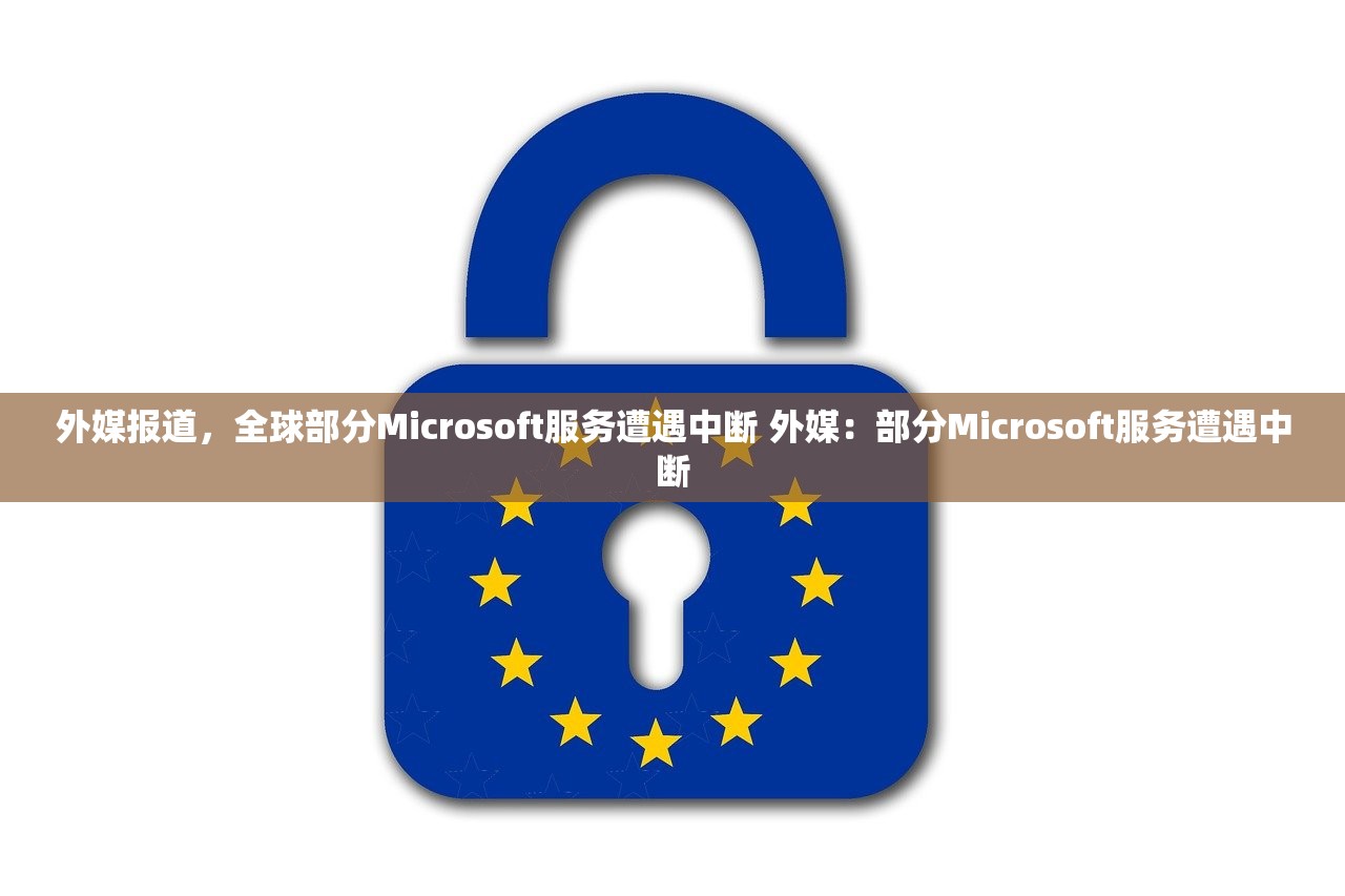 外媒报道，全球部分Microsoft服务遭遇中断 外媒：部分Microsoft服务遭遇中断