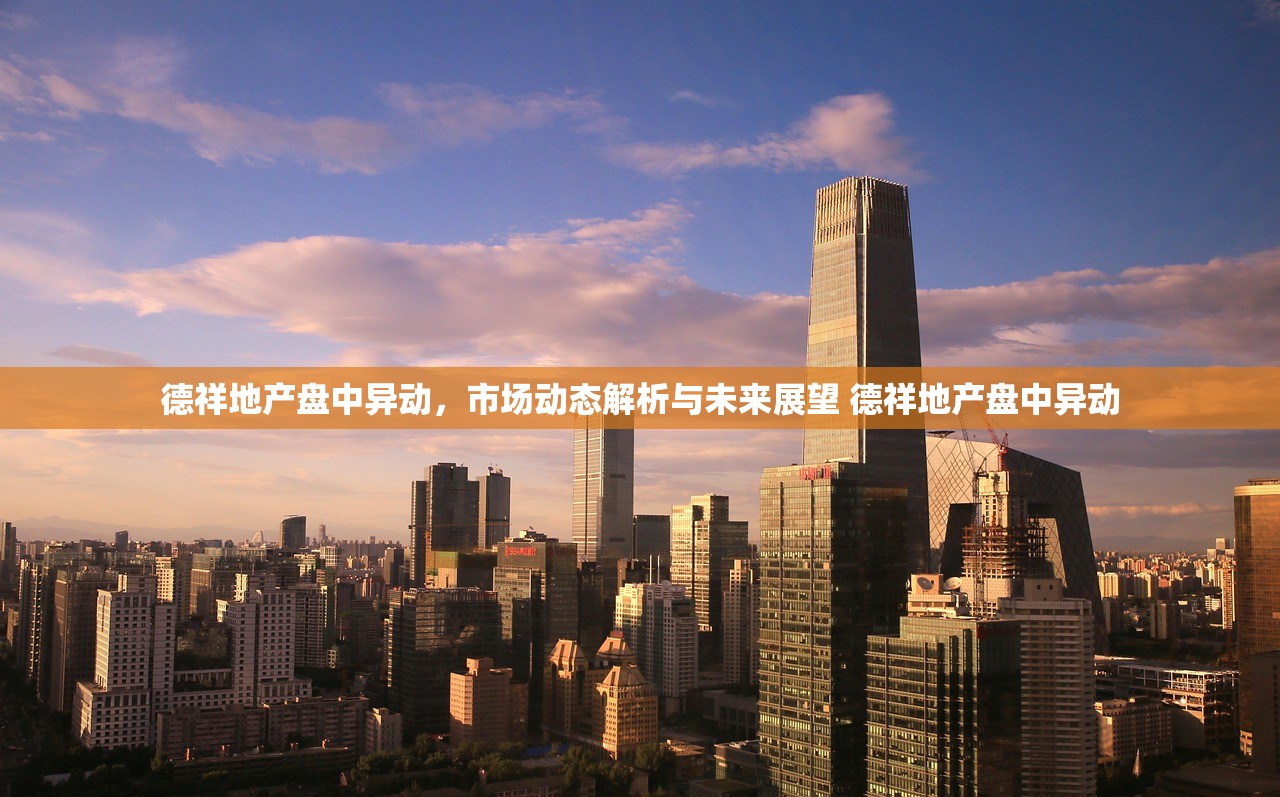 德祥地产盘中异动，市场动态解析与未来展望 德祥地产盘中异动
