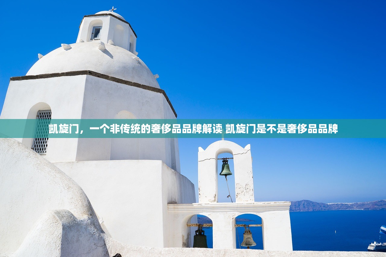 凯旋门，一个非传统的奢侈品品牌解读 凯旋门是不是奢侈品品牌
