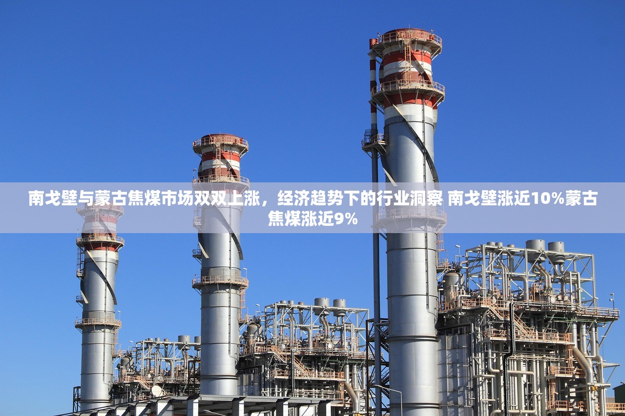 南戈壁与蒙古焦煤市场双双上涨，经济趋势下的行业洞察 南戈壁涨近10%蒙古焦煤涨近9%