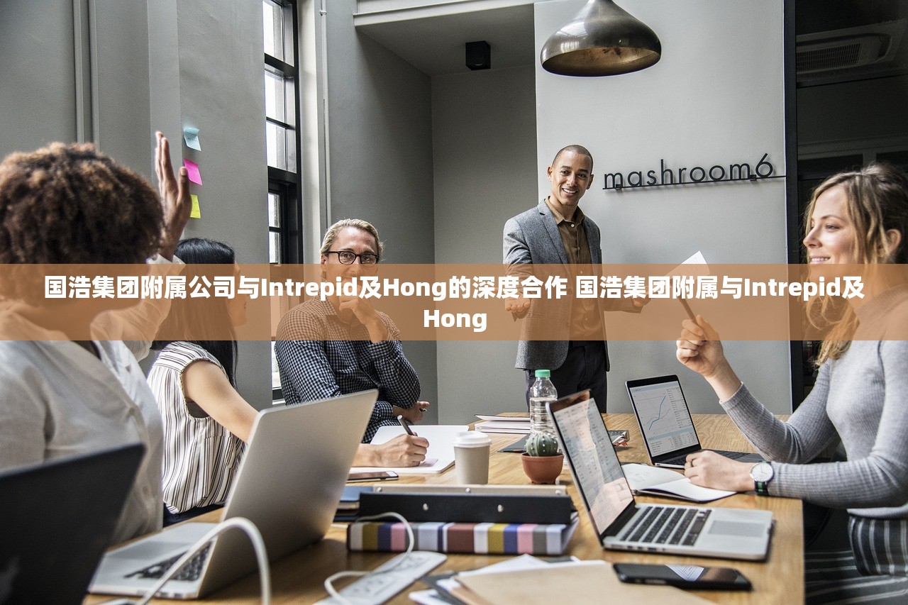 国浩集团附属公司与Intrepid及Hong的深度合作 国浩集团附属与Intrepid及Hong