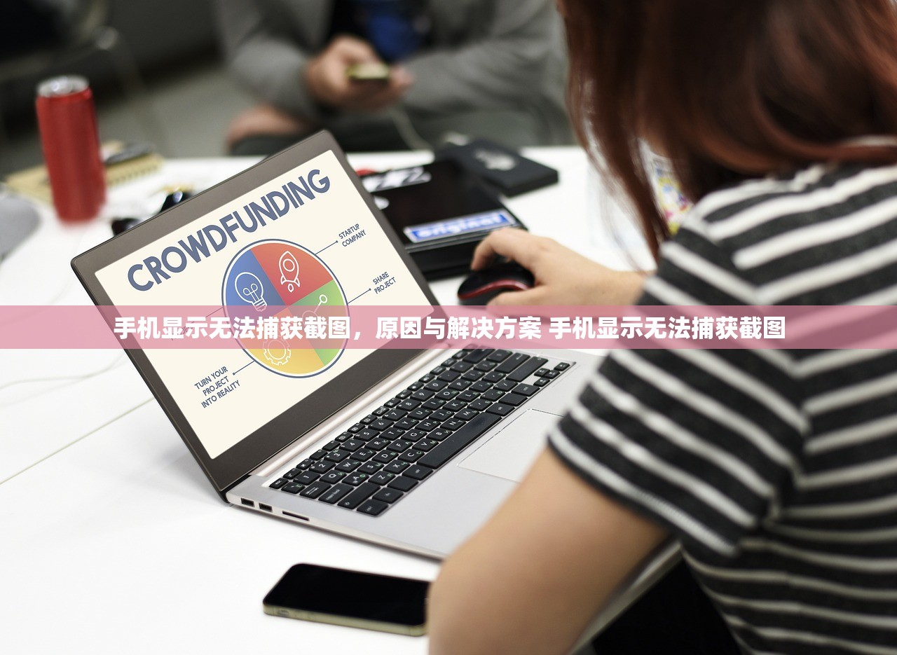 手机显示无法捕获截图,原因与解决方案 手机显示无法捕获截图 手机显示无法捕获截图,原因与解决方案 手机显示无法捕获截图