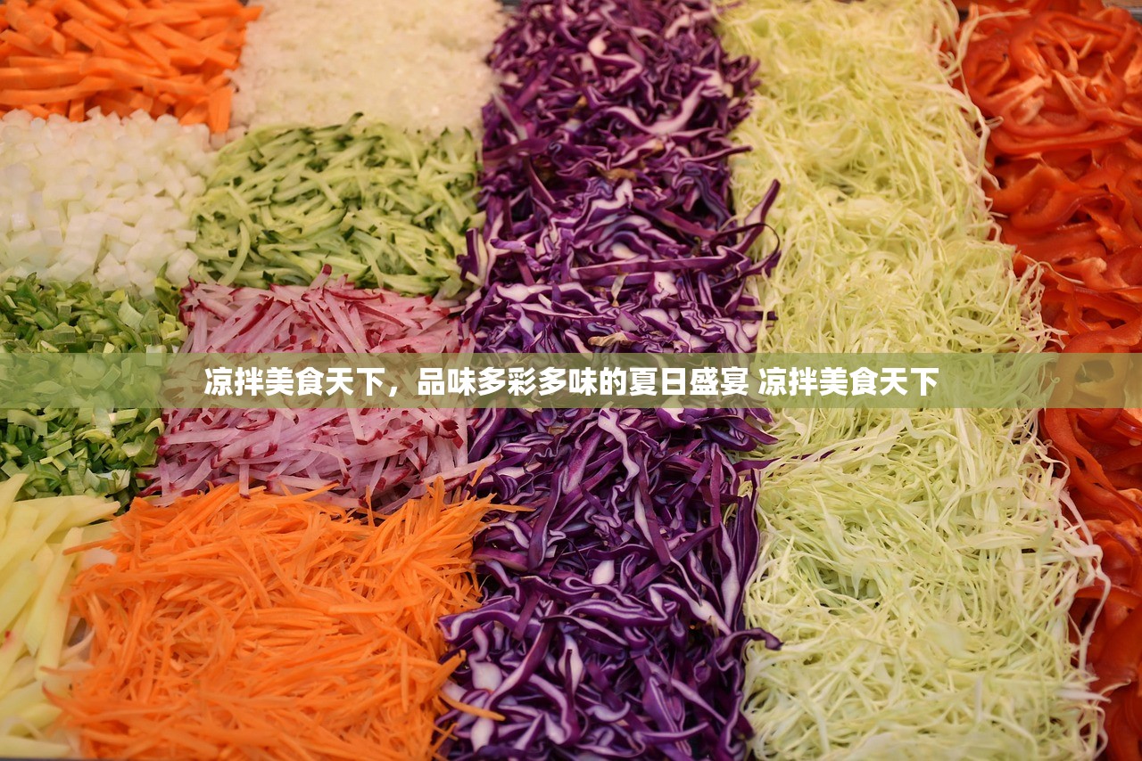 凉拌美食天下，品味多彩多味的夏日盛宴 凉拌美食天下