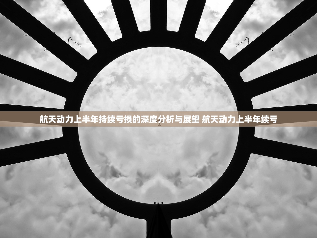 航天动力上半年持续亏损的深度分析与展望 航天动力上半年续亏 航天动力上半年持续亏损的深度分析与展望 航天动力上半年续亏