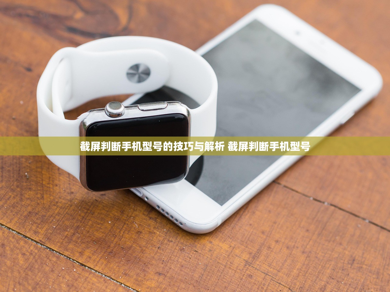 截屏判断手机型号的技巧与解析 截屏判断手机型号
