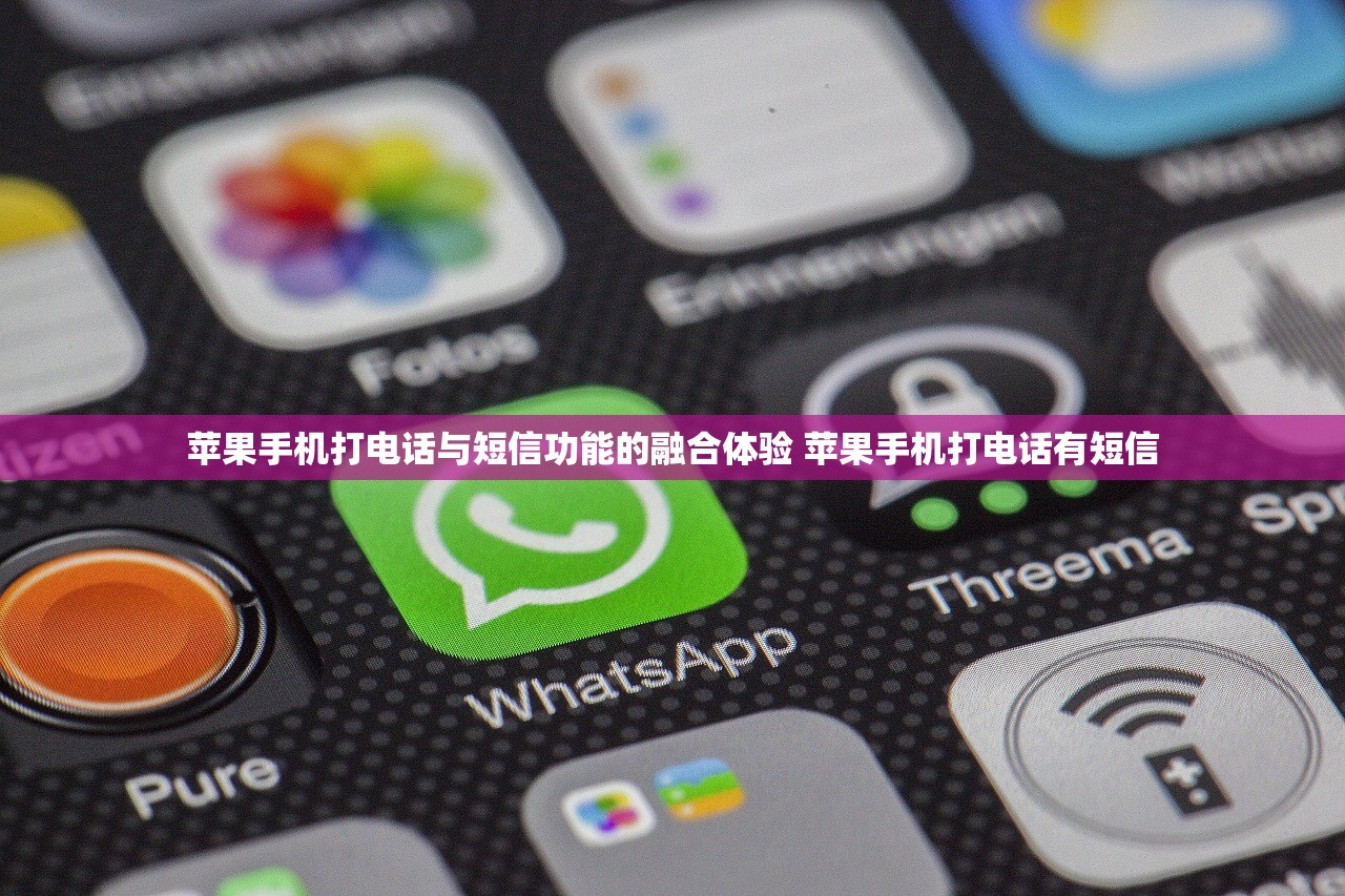 苹果手机打电话与短信功能的融合体验 苹果手机打电话有短信