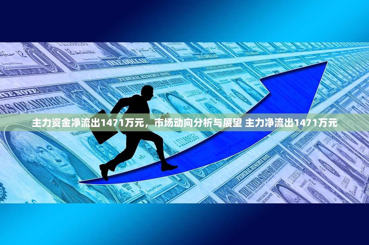 主力资金净流出1471万元，市场动向分析与展望 主力净流出1471万元