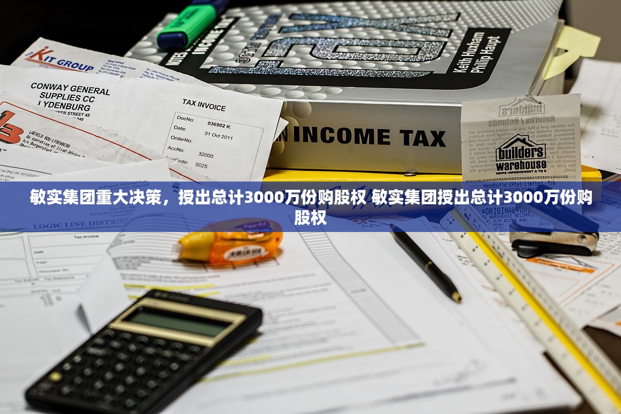 敏实集团重大决策，授出总计3000万份购股权 敏实集团授出总计3000万份购股权