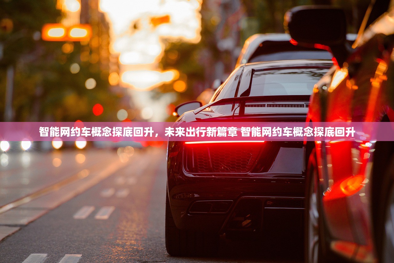 智能网约车概念探底回升，未来出行新篇章 智能网约车概念探底回升