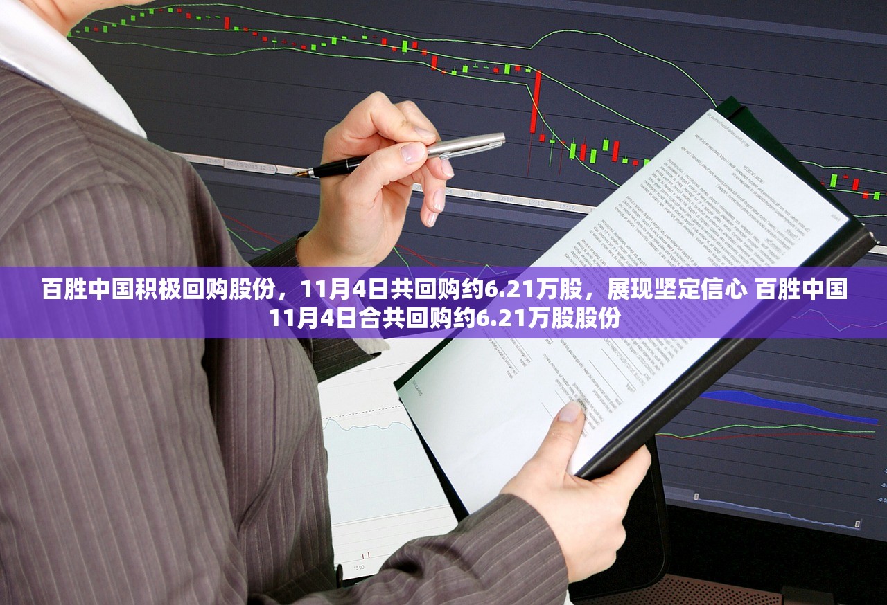 百胜中国积极回购股份，11月4日共回购约6.21万股，展现坚定信心 百胜中国11月4日合共回购约6.21万股股份
